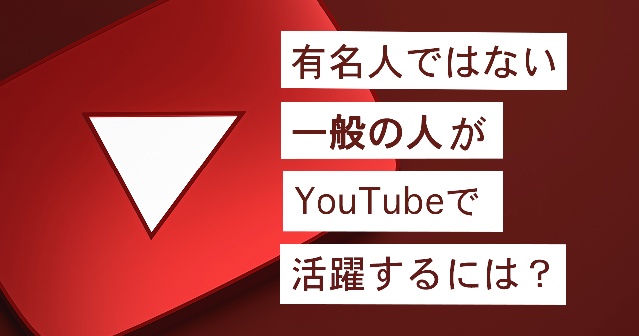 <strong>有名ではない一般の人がYouTubeで活躍するには？抑えるべき大事なポイント</strong>